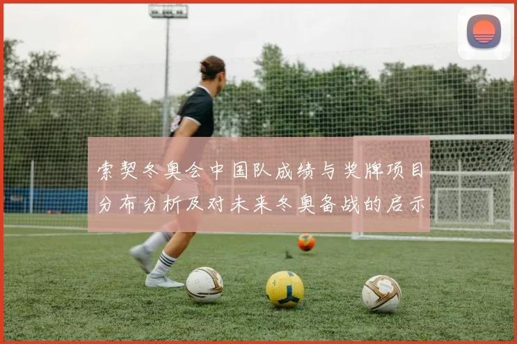 索契冬奥会中国队成绩与奖牌项目分布分析及对未来冬奥备战的启示