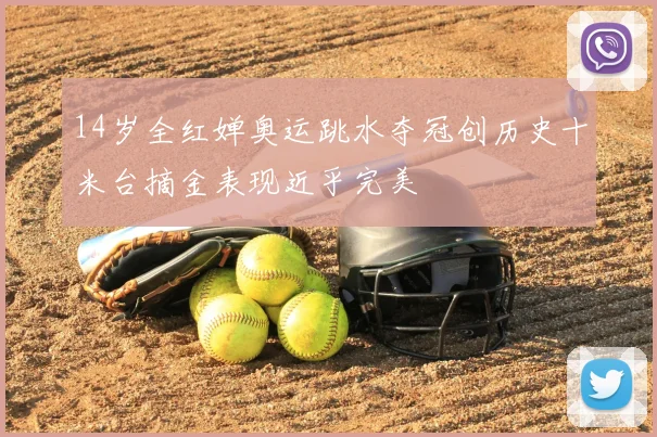 14岁全红婵奥运跳水夺冠创历史十米台摘金表现近乎完美